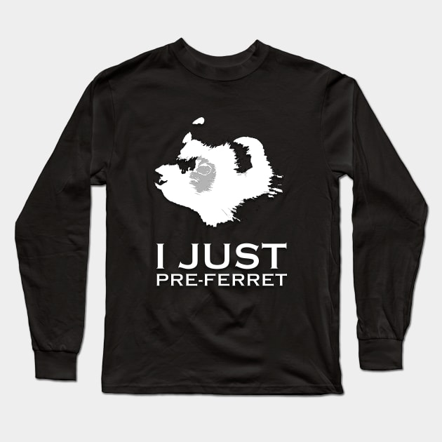 I just pre-ferrit (prefer it) ferret design Long Sleeve T-Shirt by ownedandloved